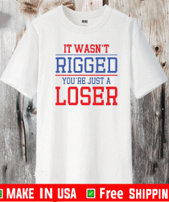 It Wasn’t Rigged You’re Just A Loser 2021 T-Shirt