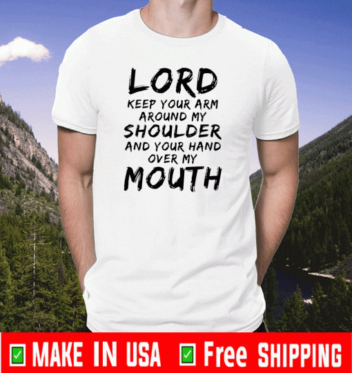 Lord Keep Arm Around Shoulder Hand Over My Mouth T-Shirt