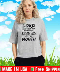 Lord Keep Arm Around Shoulder Hand Over My Mouth T-Shirt