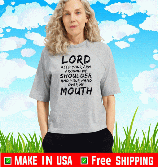 Lord Keep Arm Around Shoulder Hand Over My Mouth T-Shirt