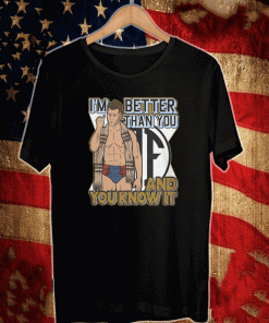 I'M BETTER THAN YOU AND YOU KNOW IT MAXWELL JACOB FRIEDMAN T-SHIRT