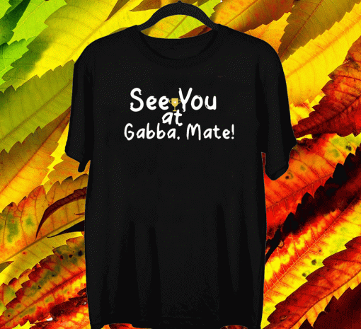 See You At Gabba Mate T-Shirt