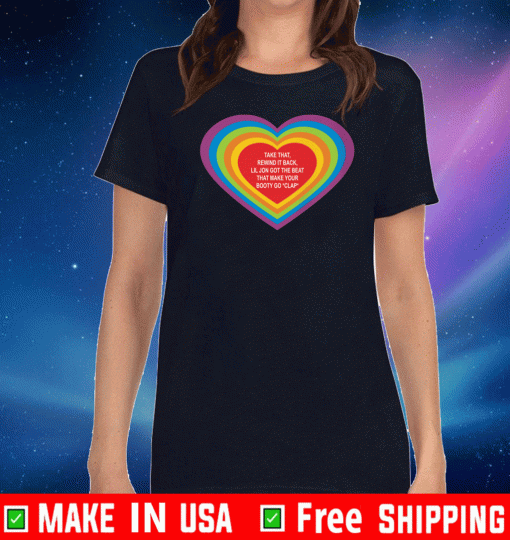 TAKE THAT REWIND IT BACK LIL JON GOT THE BEAT THAT MAKE YOUR BOOTY GO CLAP LOVE 2021 T-SHIRT