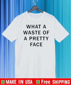 What a waste of a pretty face T-Shirt