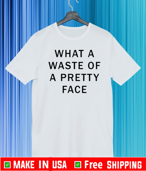 What a waste of a pretty face T-Shirt