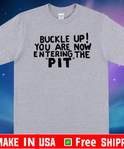 Buckle Up! You are now entering the PIT Tee Shirts
