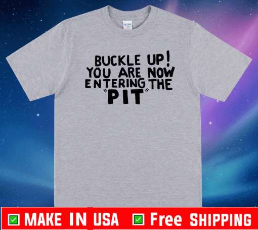 Buckle Up! You are now entering the PIT Tee Shirts