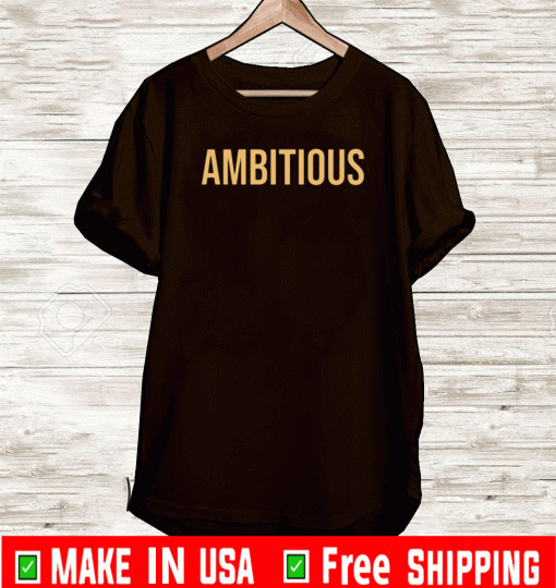 Ambitious For T-Shirt