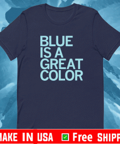 BLUE IS A GREAT COLOR OFFICIAL T-SHIRT