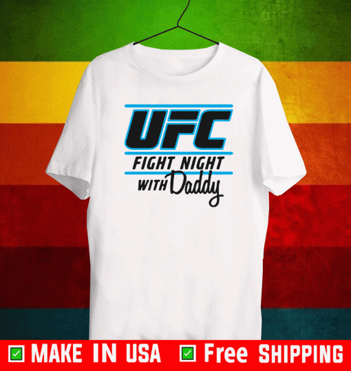 UFC FIGHT NIGHT WITH MY DADDY T-SHIRT