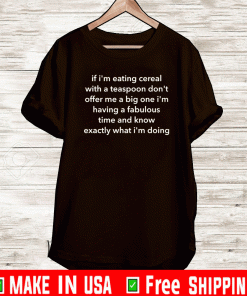 If I’m Eating With A Teaspoon Don’t Offer Me A Big T-Shirt