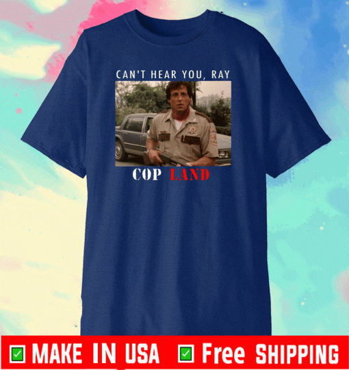 Can’t Hear You Ray Cop Land T-Shirt