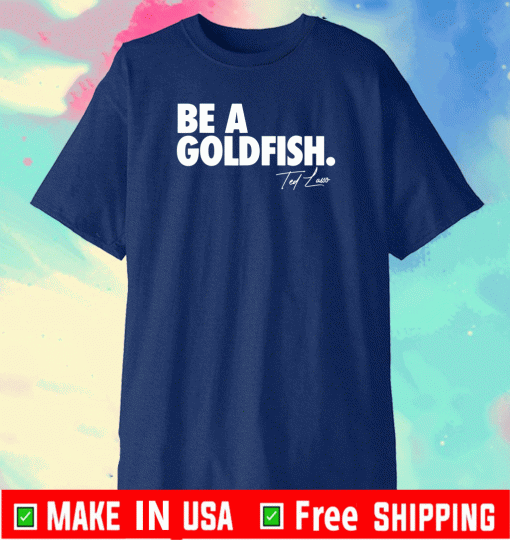 Coach Ted Lasso Be A Goldfish USA T-Shirt