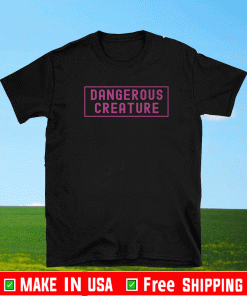 Feminist Saying Dangerous Creature T-Shirt