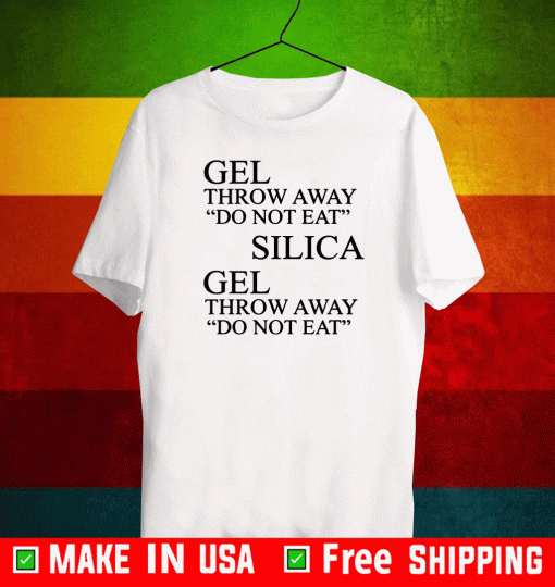 Gel Throw Away Do Not Eat Silica Gel Throw Away Do NOt Eat Shirt