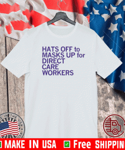 Hats Off To & Masks Up For Direct Care Workers T-Shirt