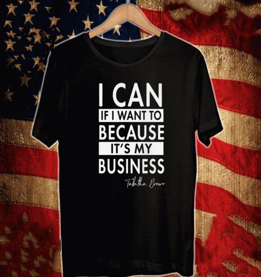 TABITHA BROWN I CAN IF I WANT TO BECAUSE IT'S MY BUSINESS SHIRT