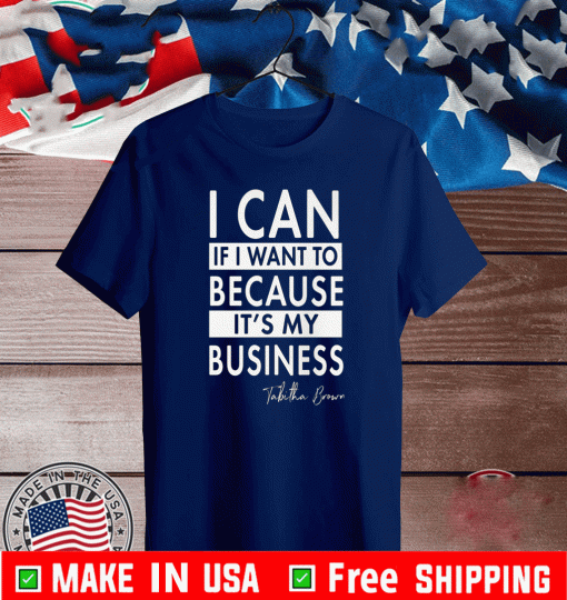 TABITHA BROWN I CAN IF I WANT TO BECAUSE IT'S MY BUSINESS SHIRT