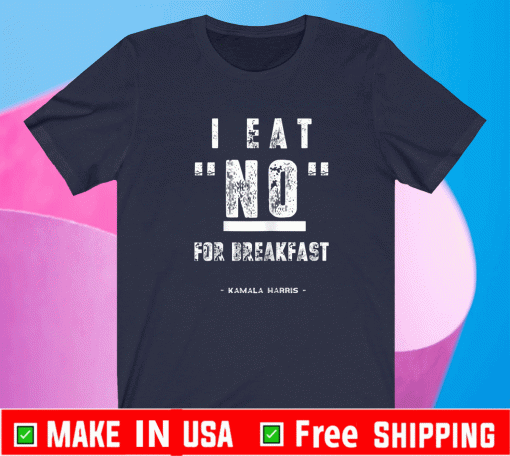I Eat No for Breakfast Kamala Harris Vice President T-Shirt