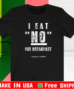 I Eat No for Breakfast Kamala Harris Vice President T-Shirt