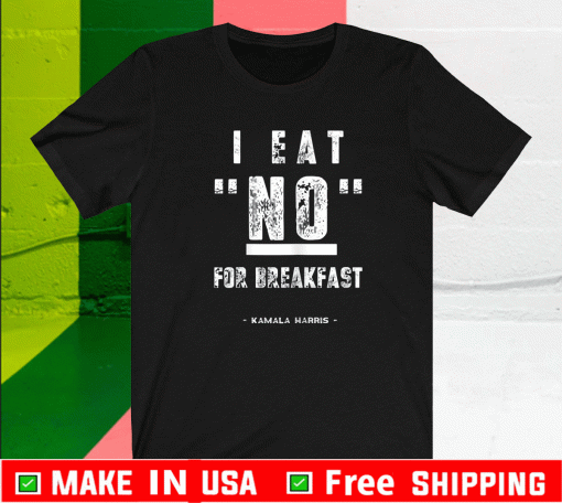 I Eat No for Breakfast Kamala Harris Vice President T-Shirt