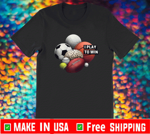 I Play to Win T-Shirt