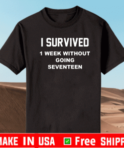 I survived 1 week without going seventeen shirt