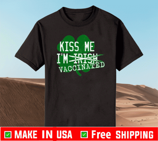 KISS ME I'M IRISH VACCINATED 2021 T-SHIRT