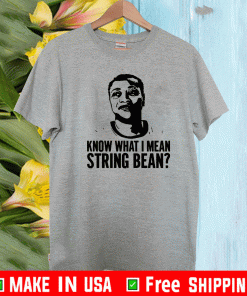 Know what I mean string bean 2021 T-Shirt