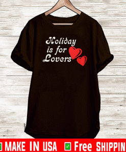 HOLIDAY IS FOR LOVER SHIRT