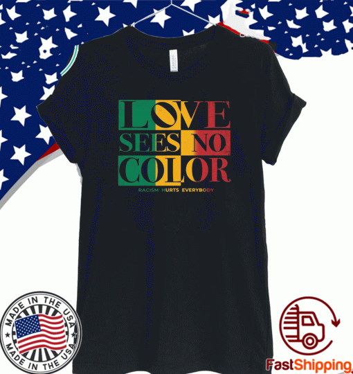 Love Sees No Color Racism Hurst Everybody Shirt