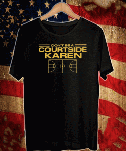 Don't Be A Courtside Karen Shirt