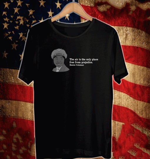 The Air Is The Only Place Free From Prejudice Bessie Coleman Shirt