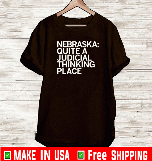 NEBRASKA QUITE A JUDICIAL THINKING PLACE 2021 T-SHIRT