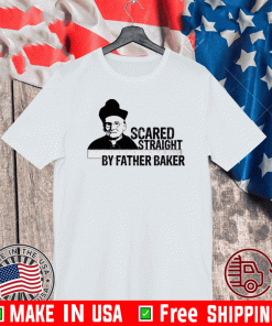 Nelson Baker Scared Straight By Father Baker Shirt