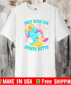ONLY HERE FOR SPORTS BUTTS T-SHIRT