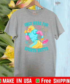 ONLY HERE FOR SPORTS BUTTS T-SHIRT