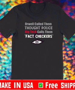 ORWELL CALLED THEM THOUGHT POLICE BIG TECH CALLS THEM FACT CHECKERS T-SHIRT