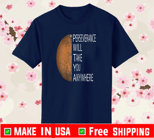 Perseverance Will Take You Anywhere - Perseverance Mars Rover Landing 2021 Nasa Mission T-Shirt