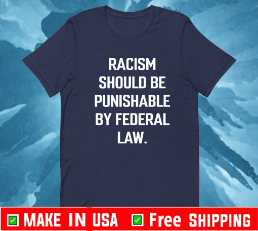 Racism should be punishable by federal law 2021 T-Shirt