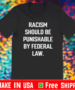 Racism should be punishable by federal law 2021 T-Shirt