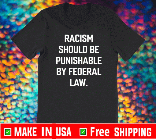 Racism should be punishable by federal law 2021 T-Shirt