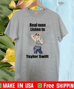 Real Men Listen To Taylor Swift Shirt
