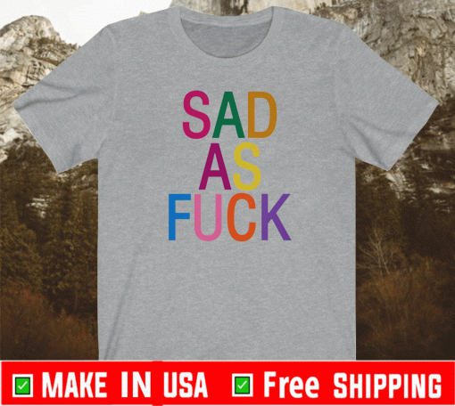 Sad As Fuck T-Shirt