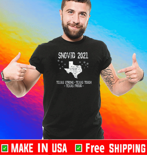 Snovid 2021 Texas Strong Texas Tough Texas Proud Shirt