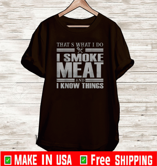 That's What I Do I Smoke Meat And I Know Things Tee Shirts