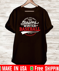 There are only two Seasons Winter and baseball Shirt