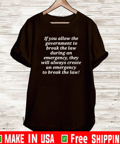 If you allow the government to break the law during an emergency They Will Always Create An emergency to break the law T-Shirt