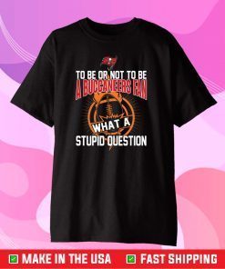 To be or not to be Tampa Bay Buccaneers what a stupid question Classic T-Shirt