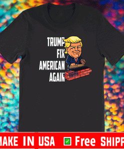 Trump Fix America Again Trump Fan T-Shirt